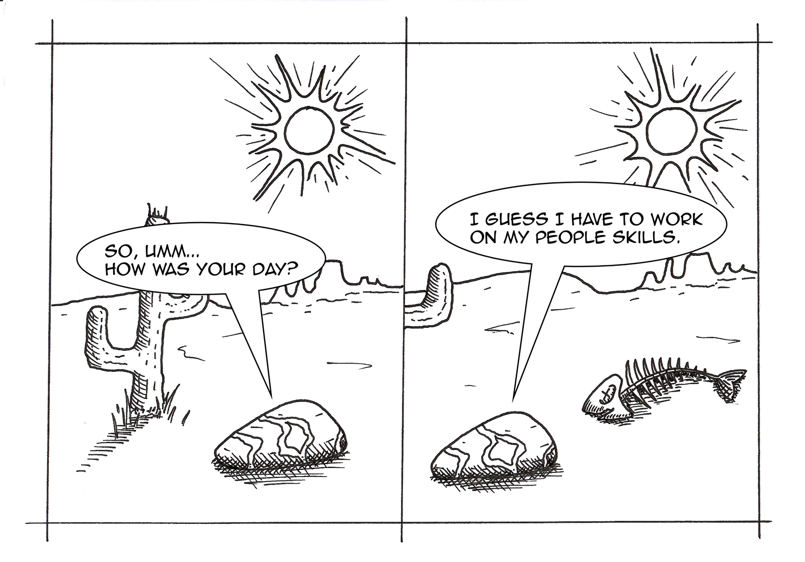Two panels set in a desert under a blazing sun, with a 
mesa silhouette on the horizon.

Panel 1: A cactus stands on the left. Quartz — a smooth 
oval rock with a diagonal vein marking — sits in the sand, 
saying "So, umm… how was your day?"

Panel 2: The same desert scene. Quartz now sits beside a 
fish skeleton lying on the ground, saying "I guess I have 
to work on my people skills."